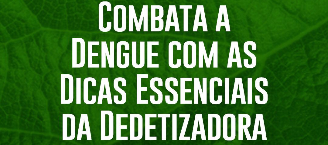 Combata a Dengue com as Dicas Essenciais da Dedetizadora Verum em Fortaleza